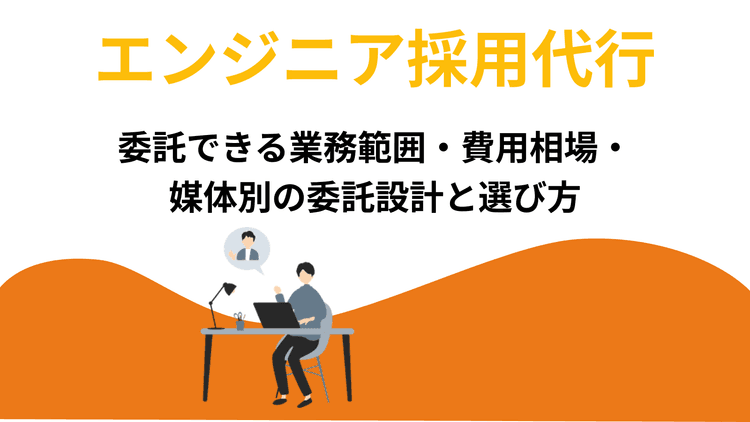 エンジニア採用代行|委託できる業務範囲・費用相場・媒体別の委託設計と選び方